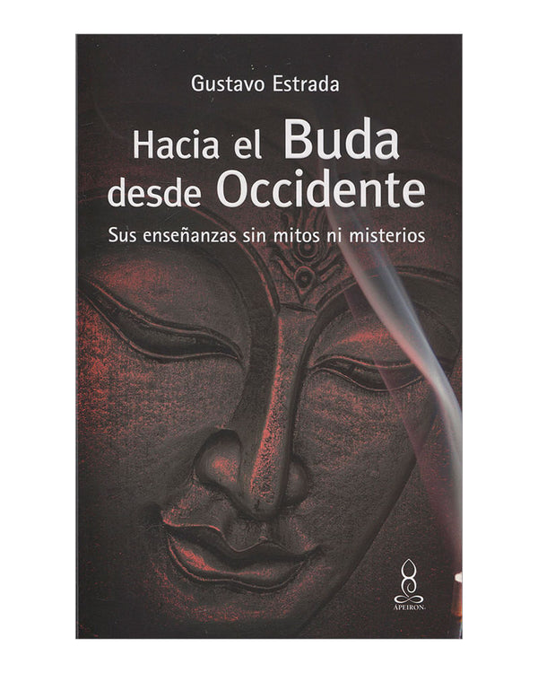 Hacia El Buda Desde Occidente: Sus Enseñanzas Sin Mitos Ni Misterios