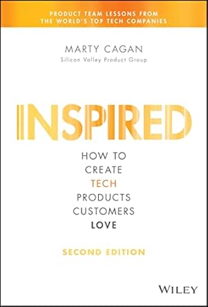 Inspired: How to Create Tech Products Customers Love (Silicon Valley Product Group)