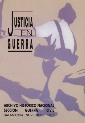 Justicia En Guerra. Jornadas Sobre La Administración De Justicia Durante La Guerra Civil Española: I