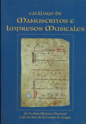 Catálogo De Manuscritos E Impresos Musicales Del Archivo Histórico Nacional Y Del Archivo De La Coro