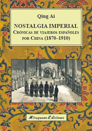 Nostalgia Imperial. Crónicas De Viajeros Españoles Por China (1870-1910)