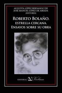 Roberto Bolaño. Estrella Cercana. Ensayos Sobre Su Obra