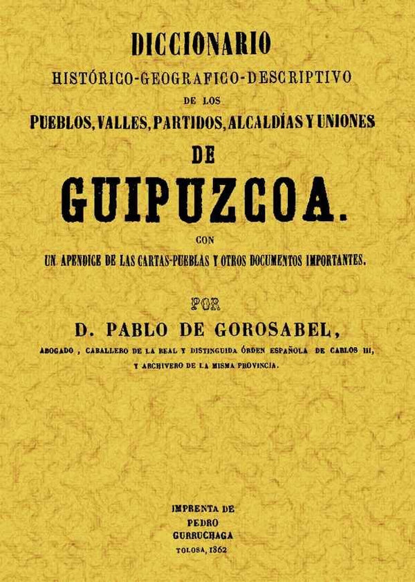 Guipuzcoa. Diccionario Histórico-Geográfico-Descriptivo De Los Pueblos, Valles, Alcaldías Y Uniones