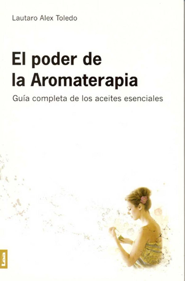 Poder De La Aromaterapia Guia Completa De Los Aceites Esencia