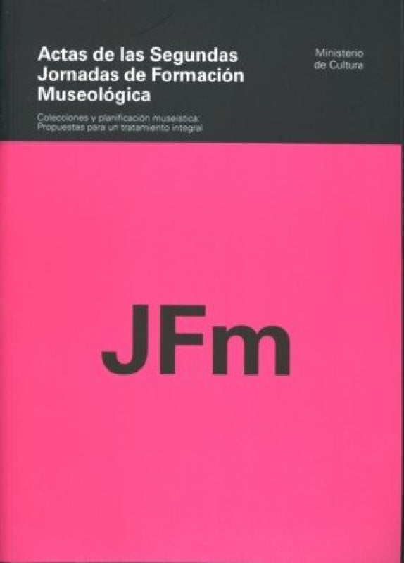 Actas De Las Segundas Jornadas Formación Museológica. Colecciones Y Planificación Museística: Pro