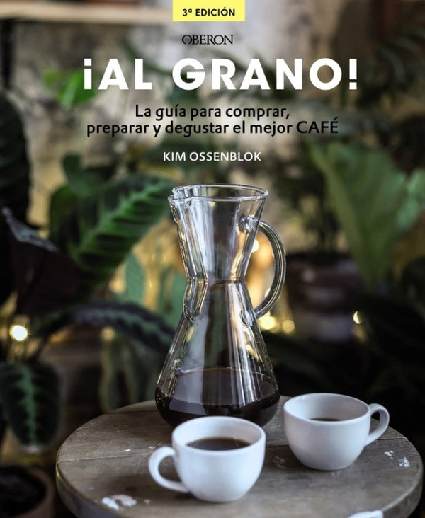 ¡al Grano! La Guía Para Comprar Preparar Y Degustar El Mejor Café Libro