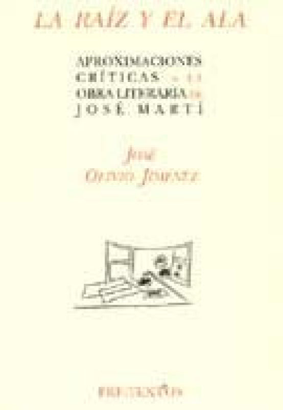 Ála Raíz Y El Ala: Aproximaciones Críticas A La Obra Literaria De José Martí Libro