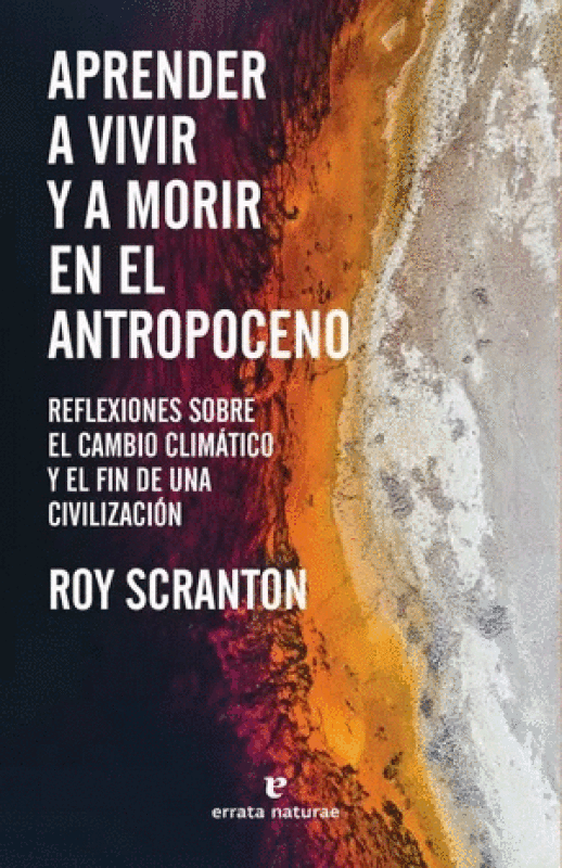 Aprender A Vivir Y Morir En El Antropoceno (Reflexiones Sobre Cambio Climático Fin De Una