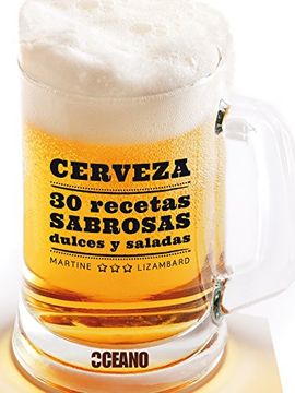 Cerveza. 30 recetas sabrosas dulces y saladas