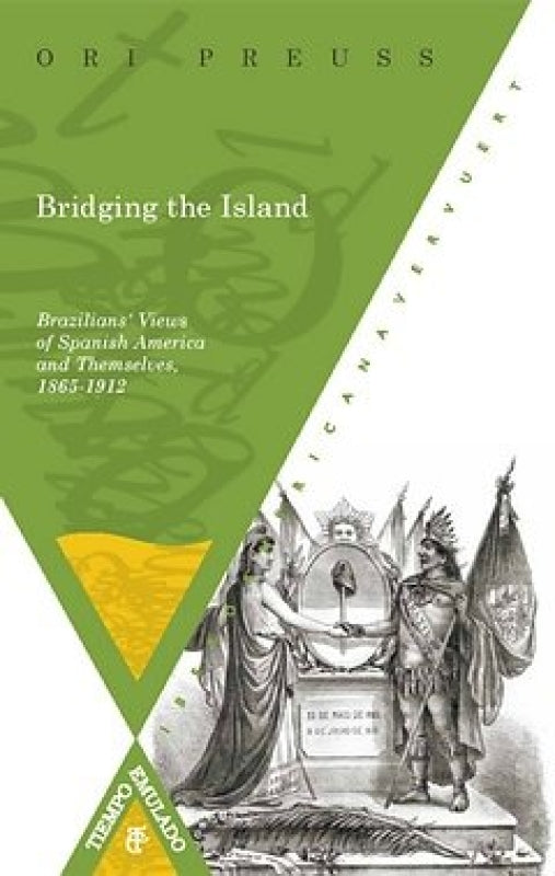 Bridging The Island: Brazilians Views Of Spanish America And Themselves 1865-1912 Libro