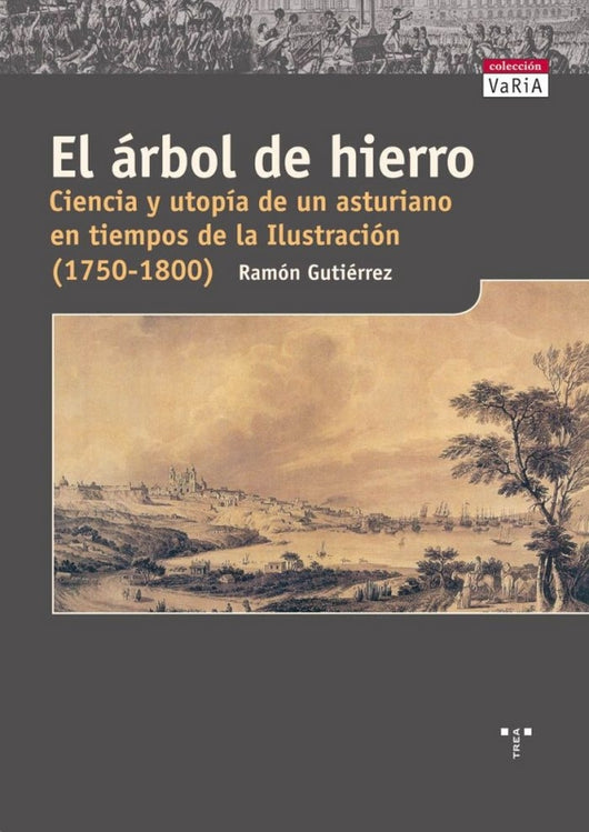 El Árbol De Hierro. Ciencia Y Utopía Un Asturiano En Tiempos La Ilustración (1750-1800) Libro