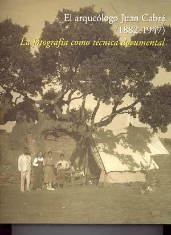 El Arqueólogo Juan Cabré (1882-1947). La Fotografía Como Técnica Documental Libro