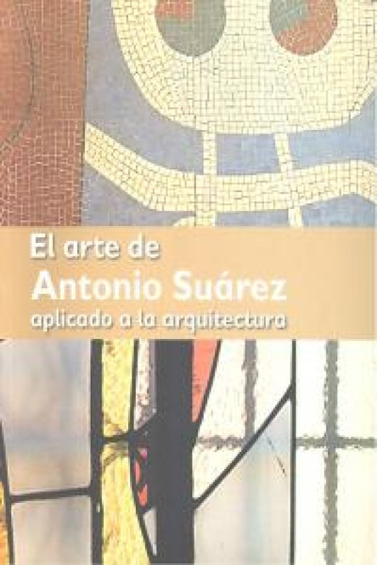 El Arte De Antonio Suárez Aplicado A La Arquitectura Libro