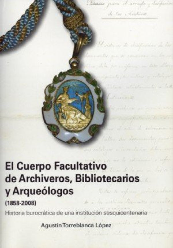 El Cuerpo Facultativo De Archiveros Bibliotecarios Y Arqueólogos 1858-2008 Libro