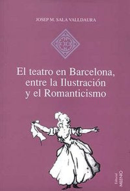 El Teatro En Barcelona Entre La Ilustración Y El Romanticismo Libro