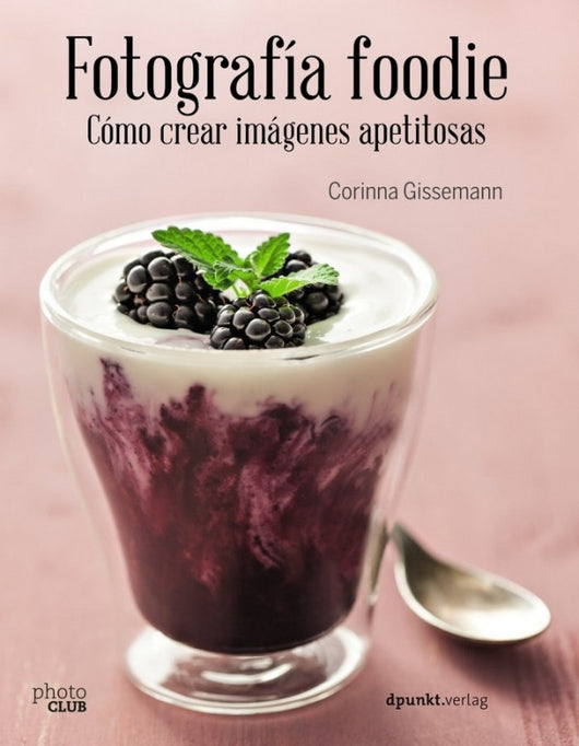 Fotografía Foodie. Cómo Crear Imágenes Apetitosas Libro