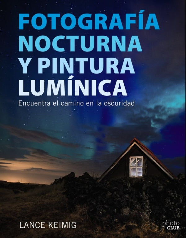 Fotografía Nocturna Y Pintura Lumínica. Encuentra El Camino En La Oscuridad Libro