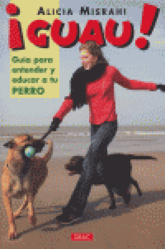 ¡guau! Guía Para Entender Y Educar A Tu Perro Libro