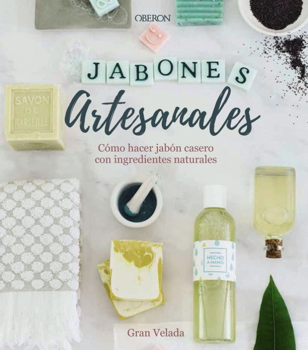 Jabones Artesanales. Cómo Hacer Jabón Casero Con Ingredientes Naturales Libro