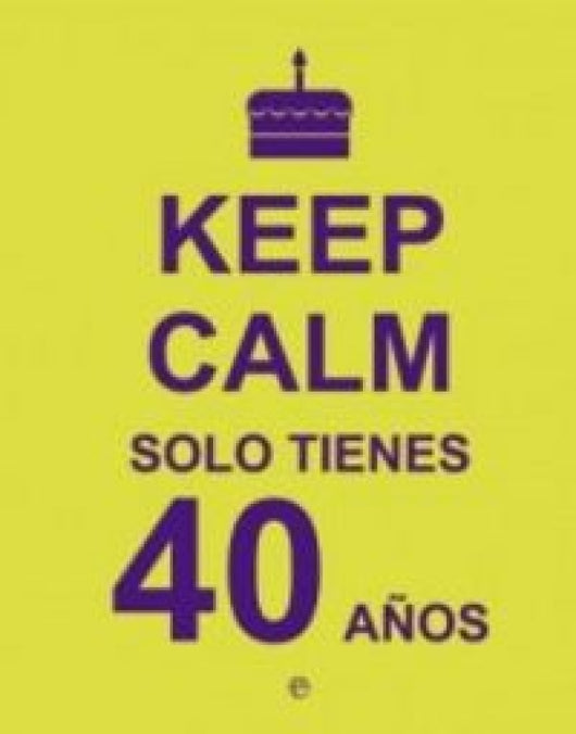 Keep Calm. Solo Tienes 40 Años Libro