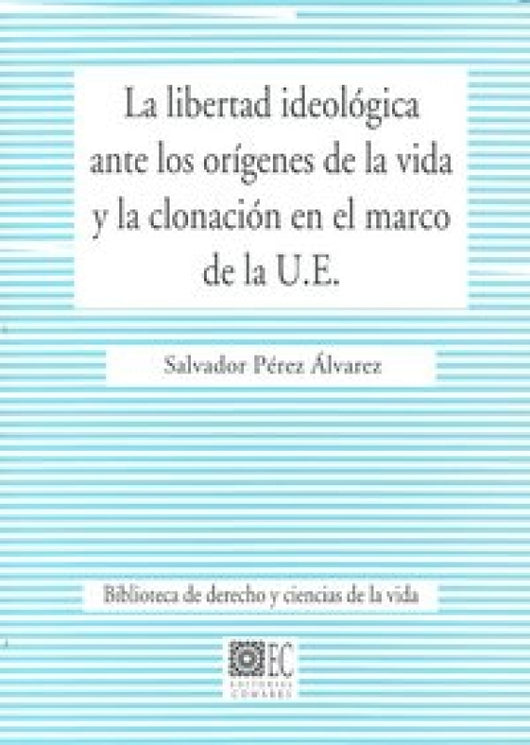 La Libertad Ideologica Ante Los Origenes De Vida Y Clonacion En El Marco U.e.. Libro