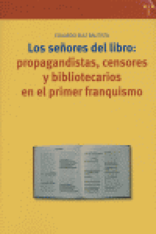 Los Señores Del Libro: Propagandistas Censores Y Bibliotecarios En El Primer Franquismo Libro