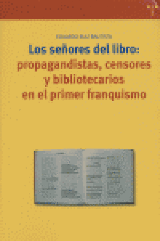 Los Señores Del Libro: Propagandistas Censores Y Bibliotecarios En El Primer Franquismo Libro