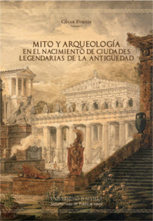 Mito Y Arqueología En El Nacimiento De Ciudades Legendarias La Antigüedad Libro