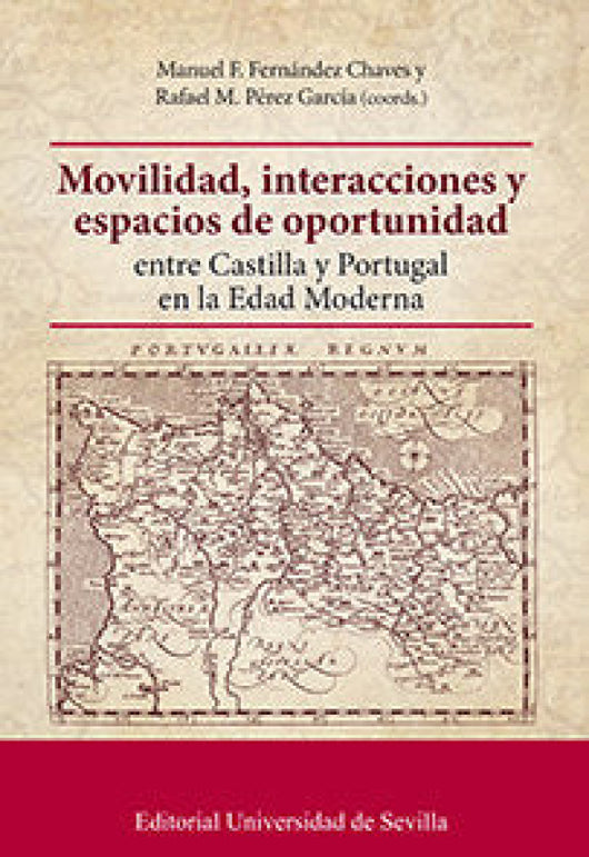 Movilidad Interacciones Y Espacios De Oportunidad Entre Castilla Portugal En La Edad Moderna Libro