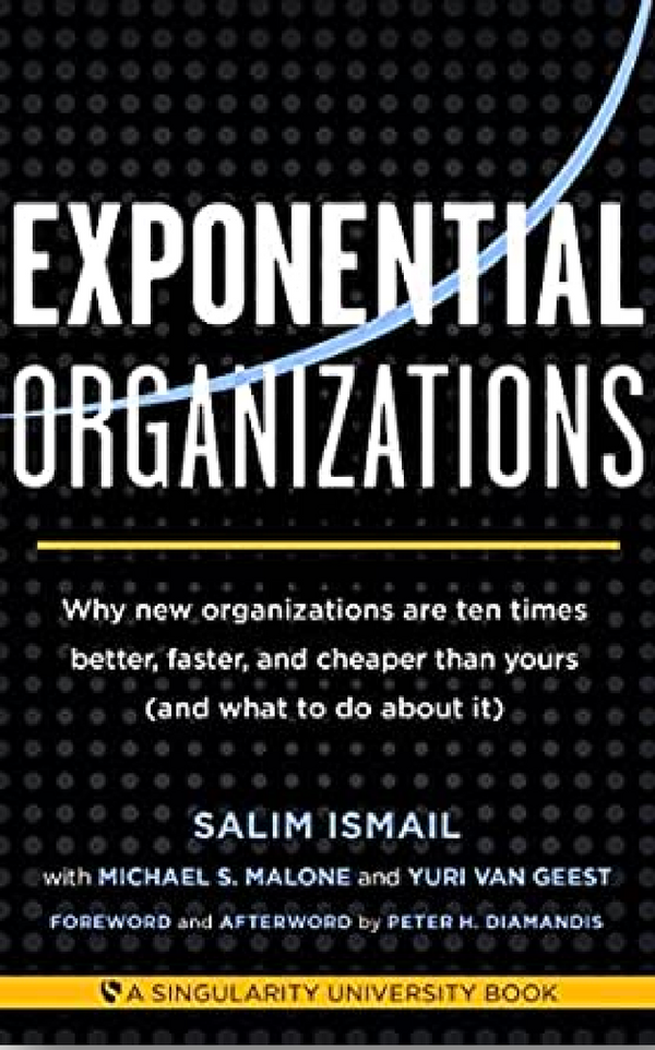 Exponential Organizations: Why New Organizations Are Ten Times Better, Faster, And Cheaper Than Yours