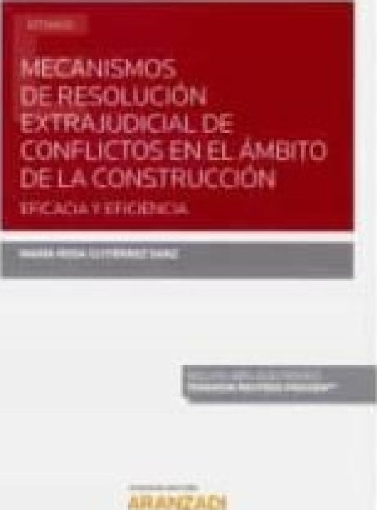 Mecanismos De Resolución Extrajudicial De Conflictos En El Ámbito De La Construcción: Eficacia Y Efi