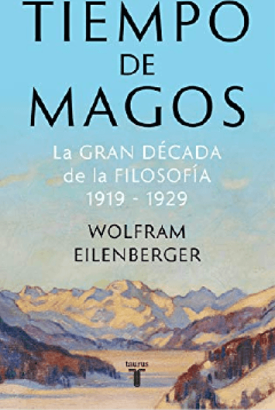 Tiempos de magos. La gran década de la filosofía: 1919-1929