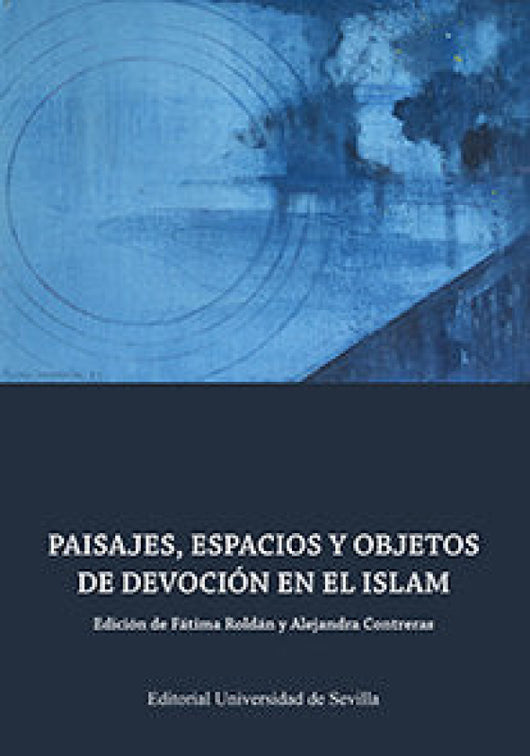 Paisajes Espacios Y Objetos De Devoción En El Islam Libro