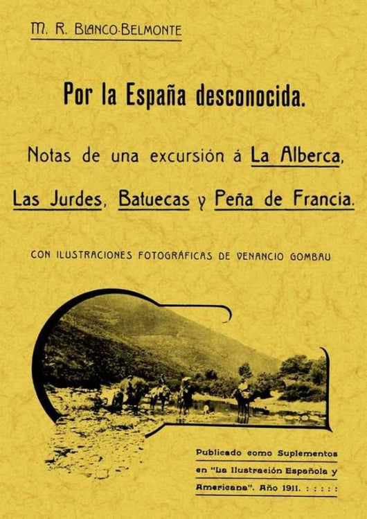 Por España Desconocida. Notas De Una Excursión A La Alberca Las Jurdes Batuecas Y Peña Francia Libro