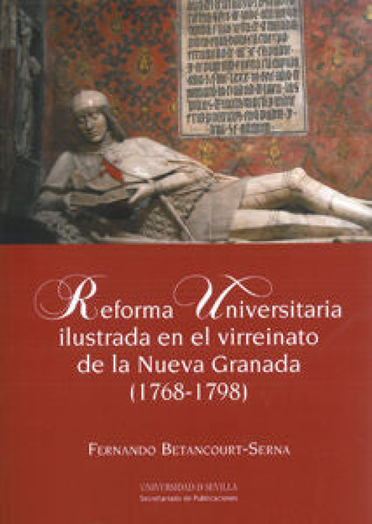 Reforma Universitaria Ilustrada En El Virreinato De La Nueva Granada (1768-1798) Libro