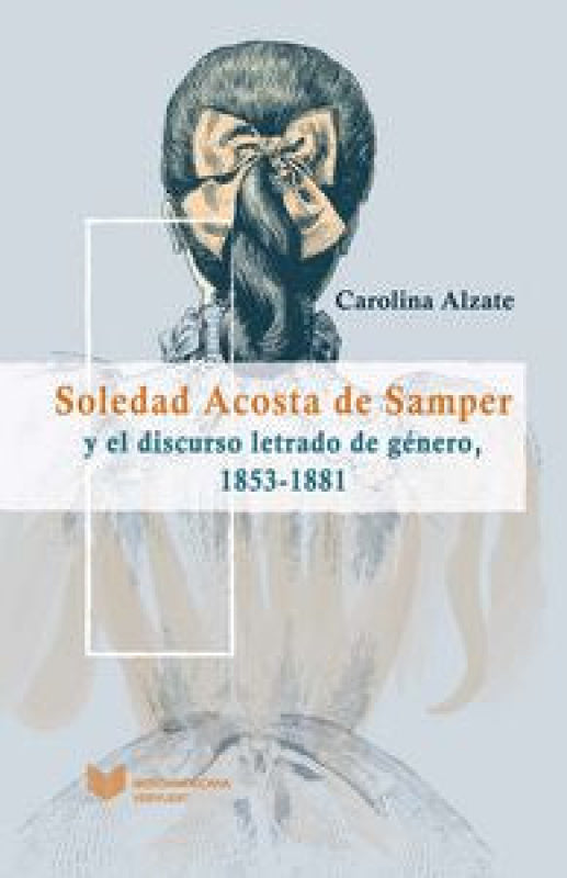 Soledad Acosta De Samper Y El Discurso Letrado Género 1853-1881. Libro